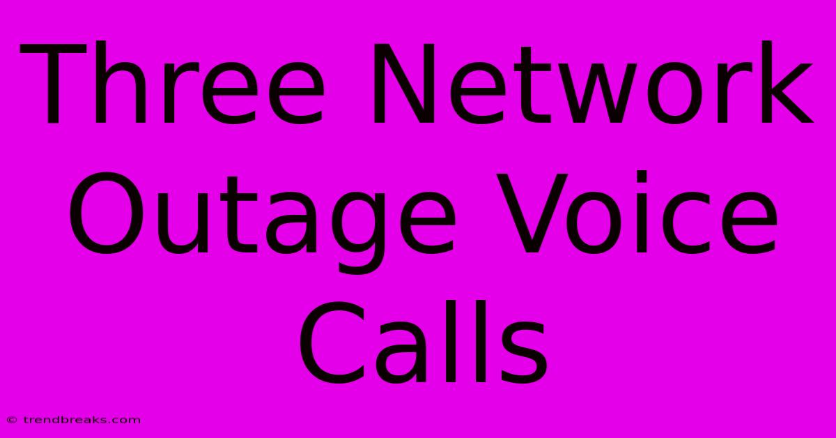 Three Network Outage Voice Calls