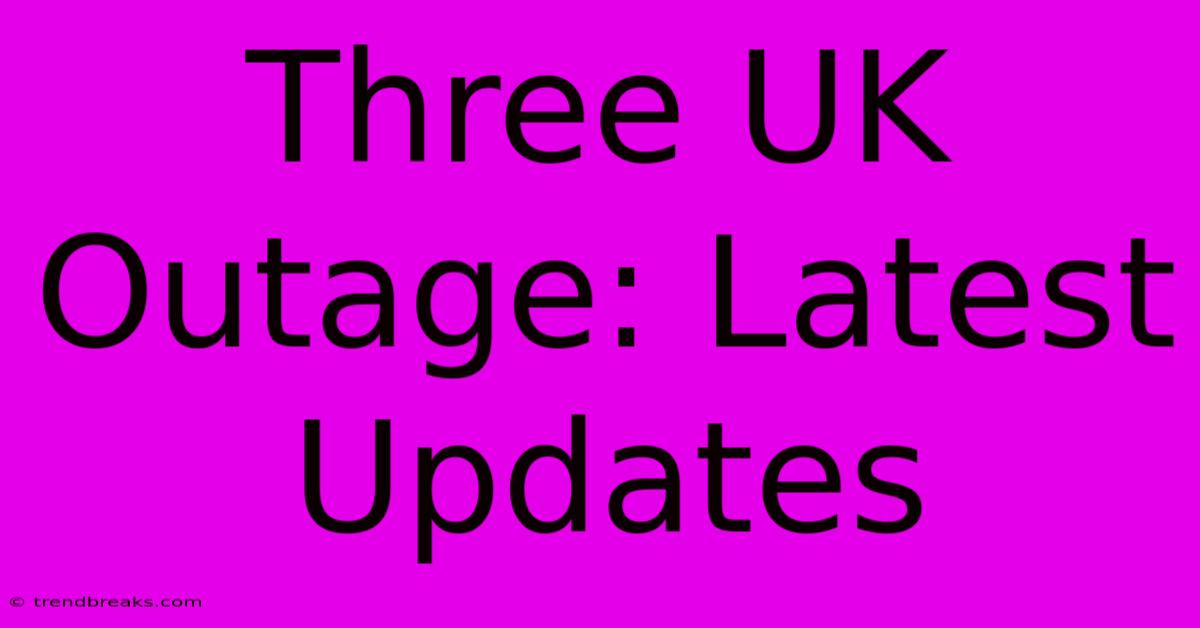 Three UK Outage: Latest Updates