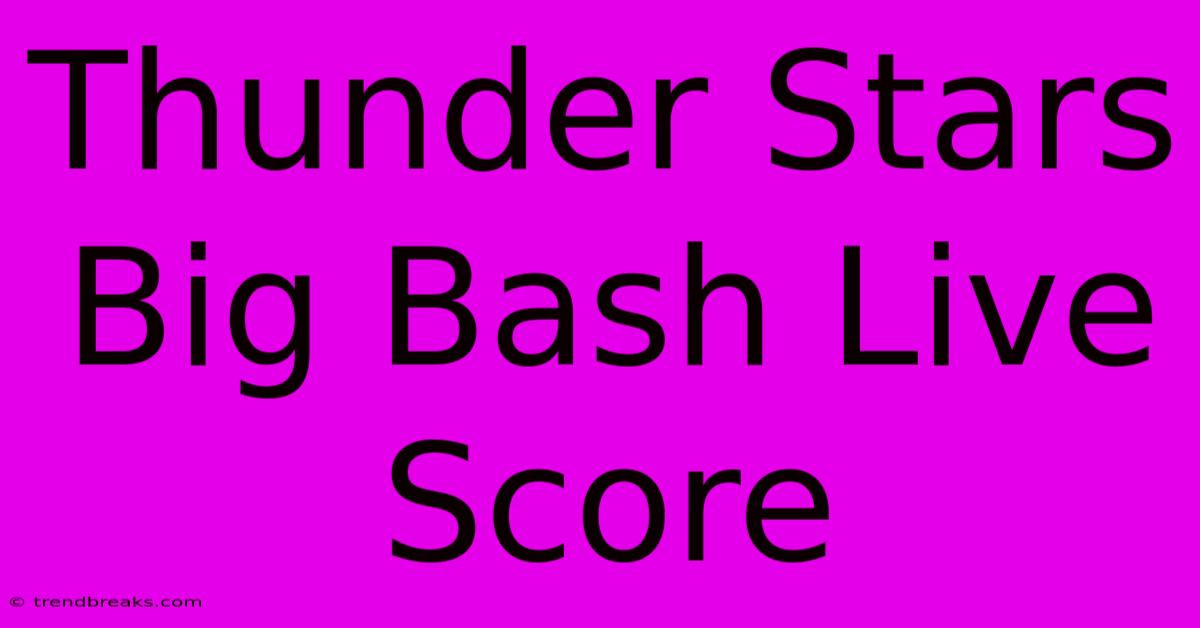 Thunder Stars Big Bash Live Score