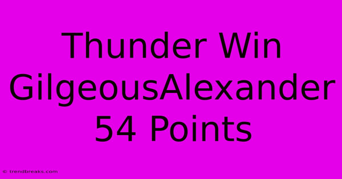 Thunder Win GilgeousAlexander 54 Points