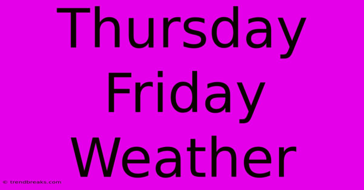 Thursday Friday Weather