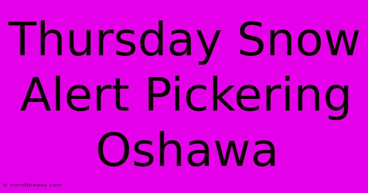 Thursday Snow Alert Pickering Oshawa