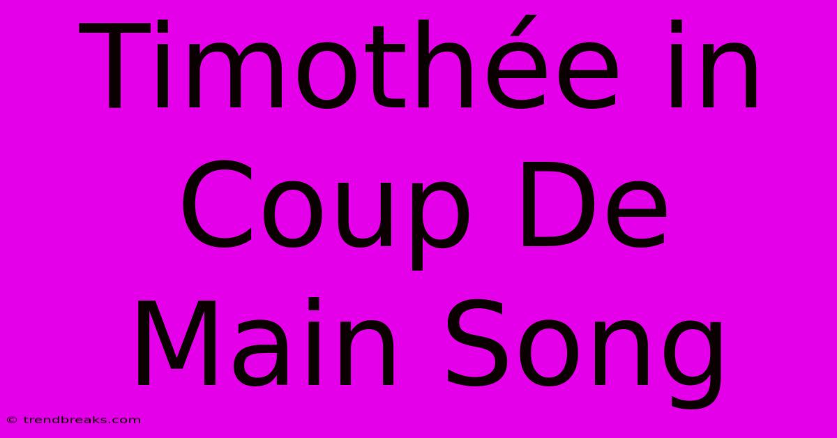 Timothée In Coup De Main Song