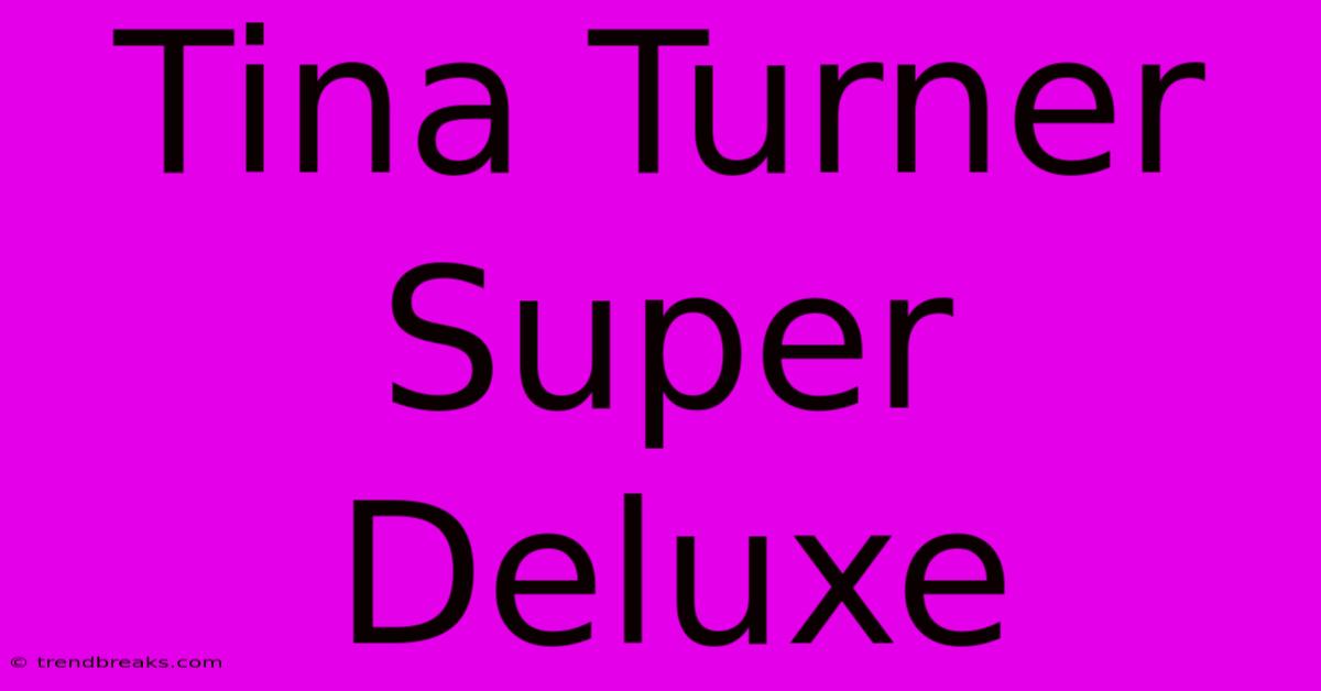 Tina Turner Super Deluxe