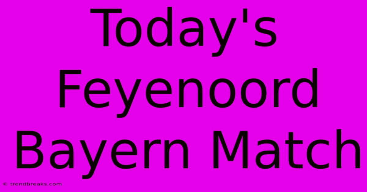 Today's Feyenoord Bayern Match