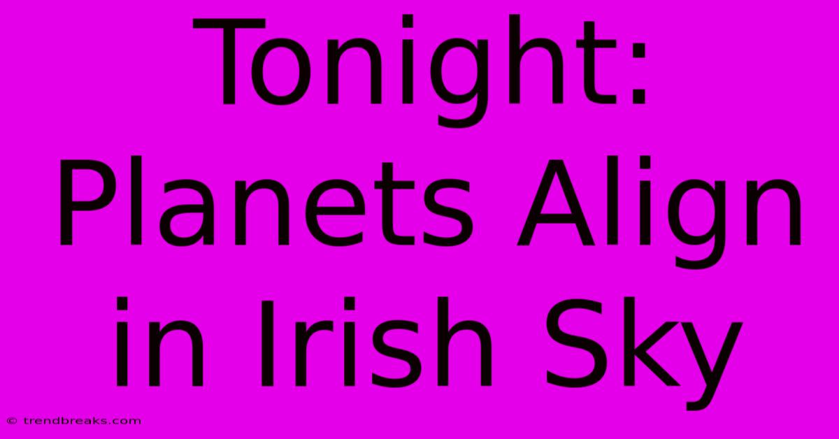 Tonight: Planets Align In Irish Sky