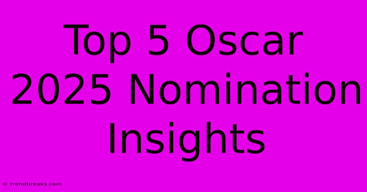 Top 5 Oscar 2025 Nomination Insights