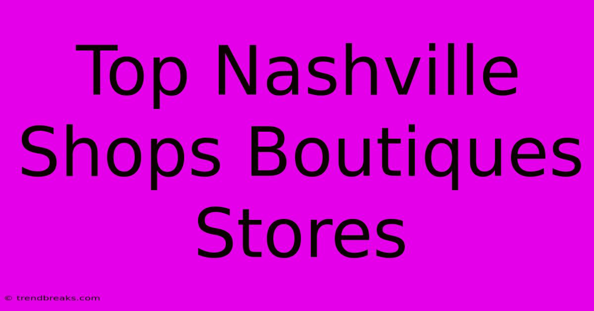 Top Nashville Shops Boutiques Stores