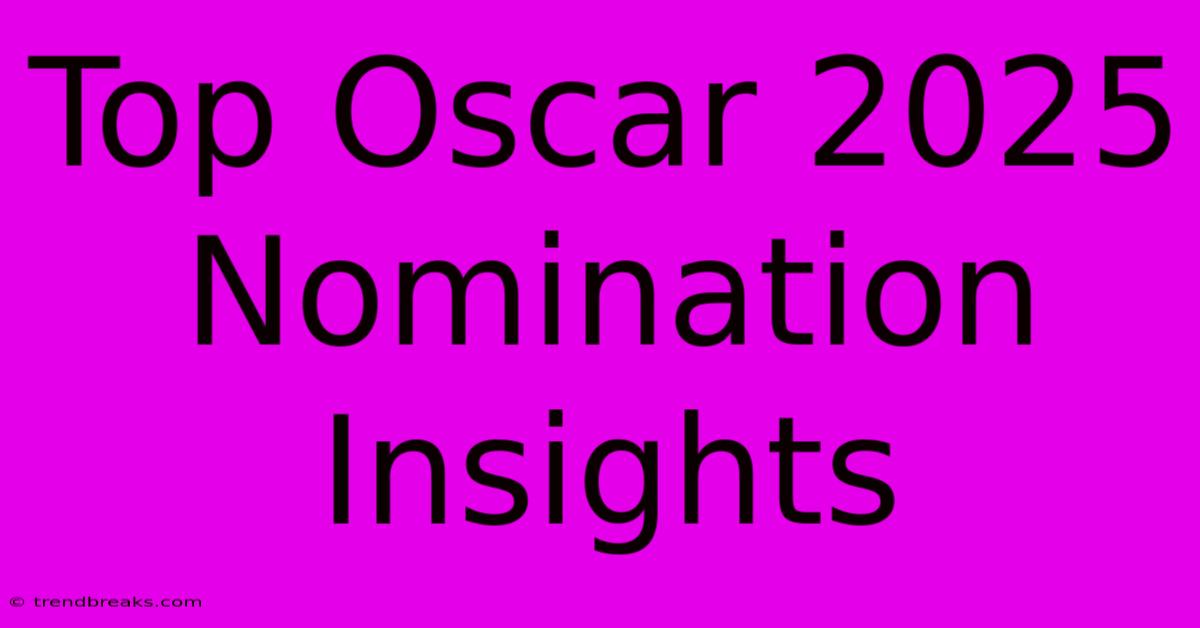 Top Oscar 2025 Nomination Insights