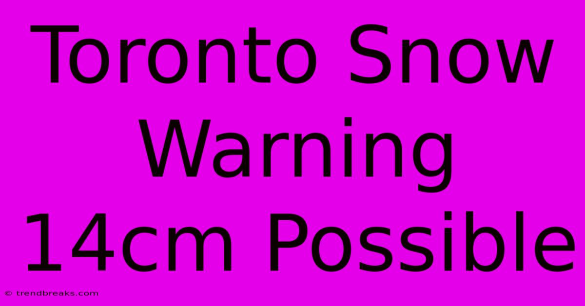 Toronto Snow Warning 14cm Possible