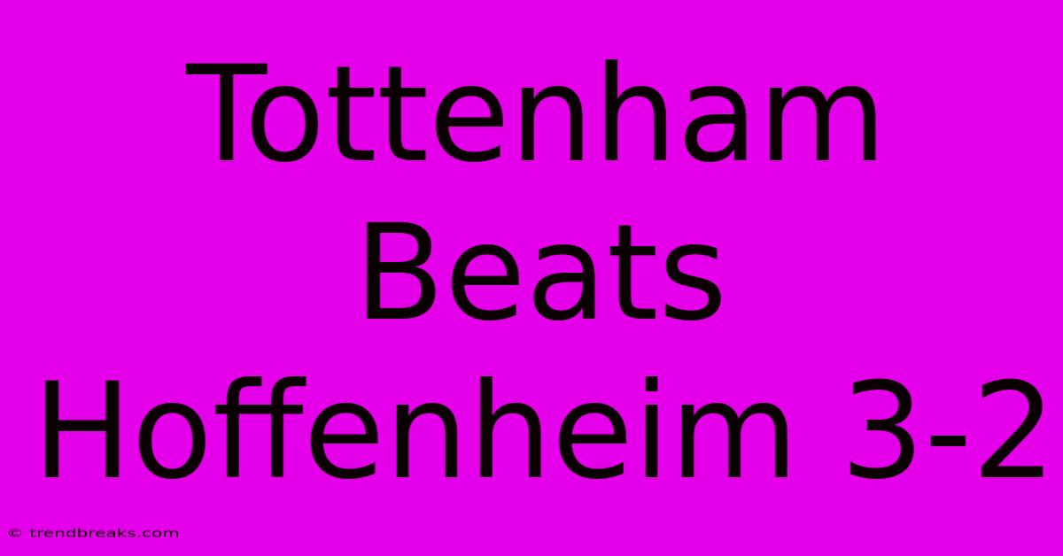 Tottenham Beats Hoffenheim 3-2