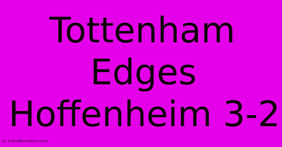 Tottenham Edges Hoffenheim 3-2