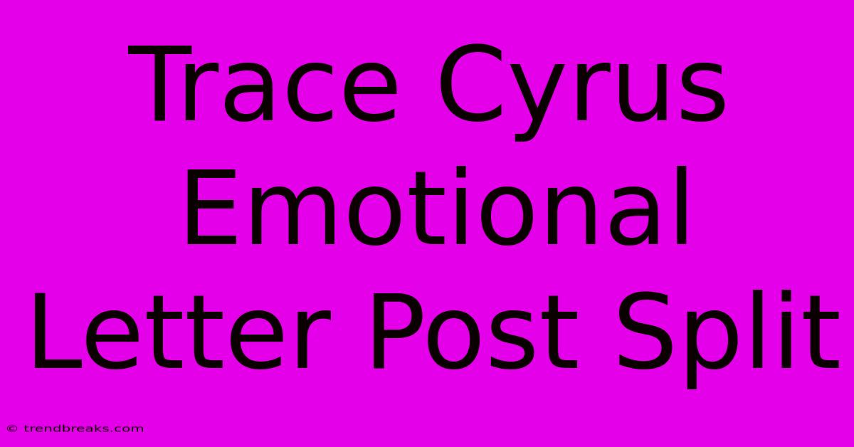 Trace Cyrus Emotional Letter Post Split