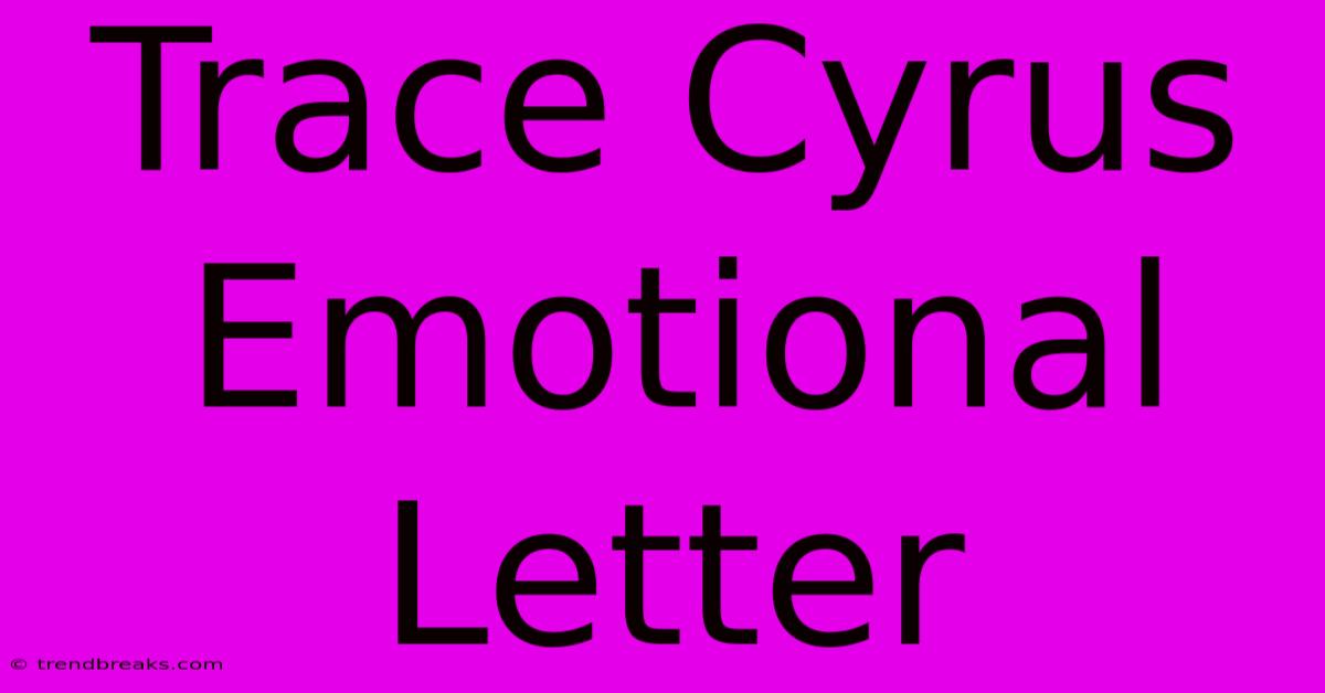 Trace Cyrus Emotional Letter