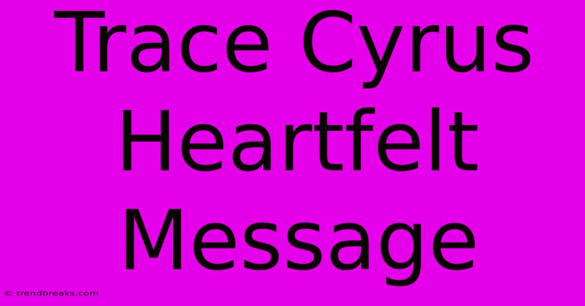 Trace Cyrus Heartfelt Message