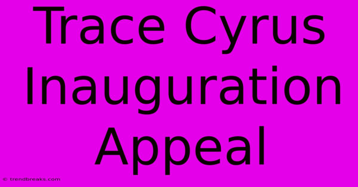 Trace Cyrus Inauguration Appeal