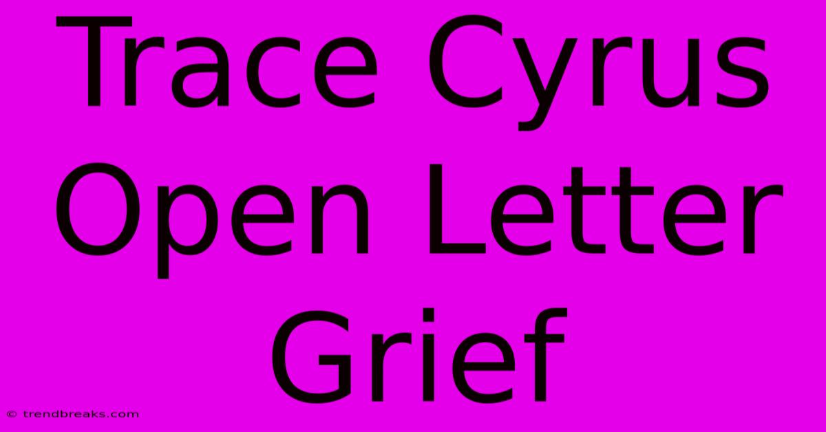 Trace Cyrus Open Letter Grief