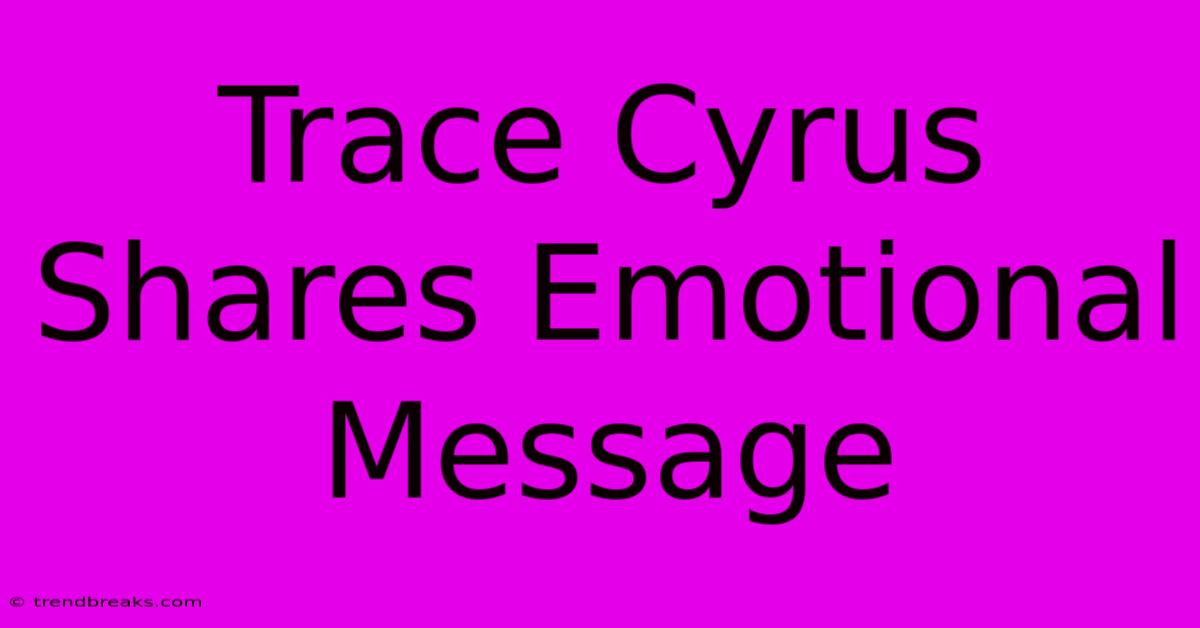 Trace Cyrus Shares Emotional Message