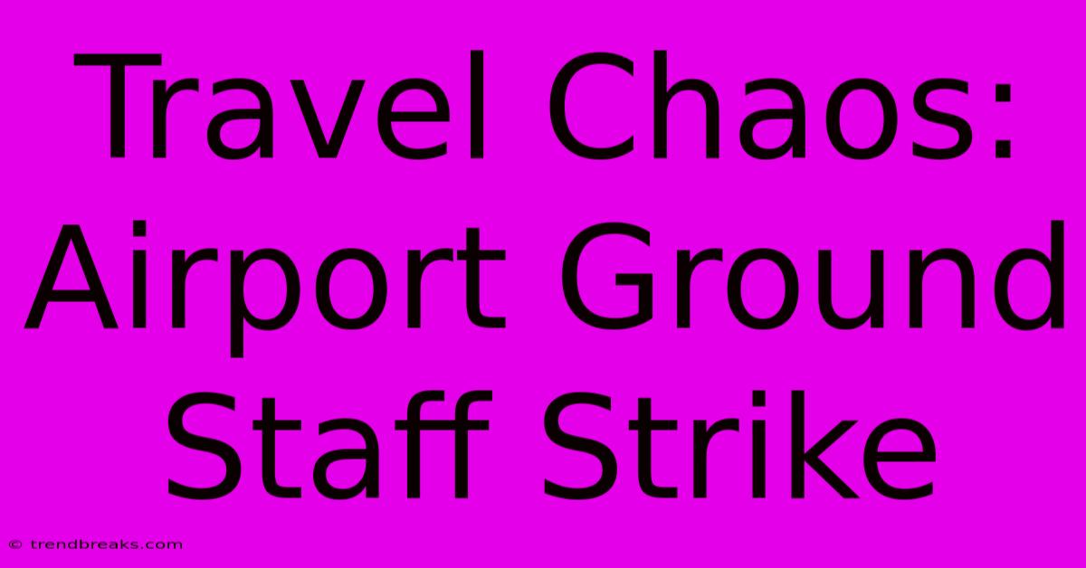 Travel Chaos: Airport Ground Staff Strike