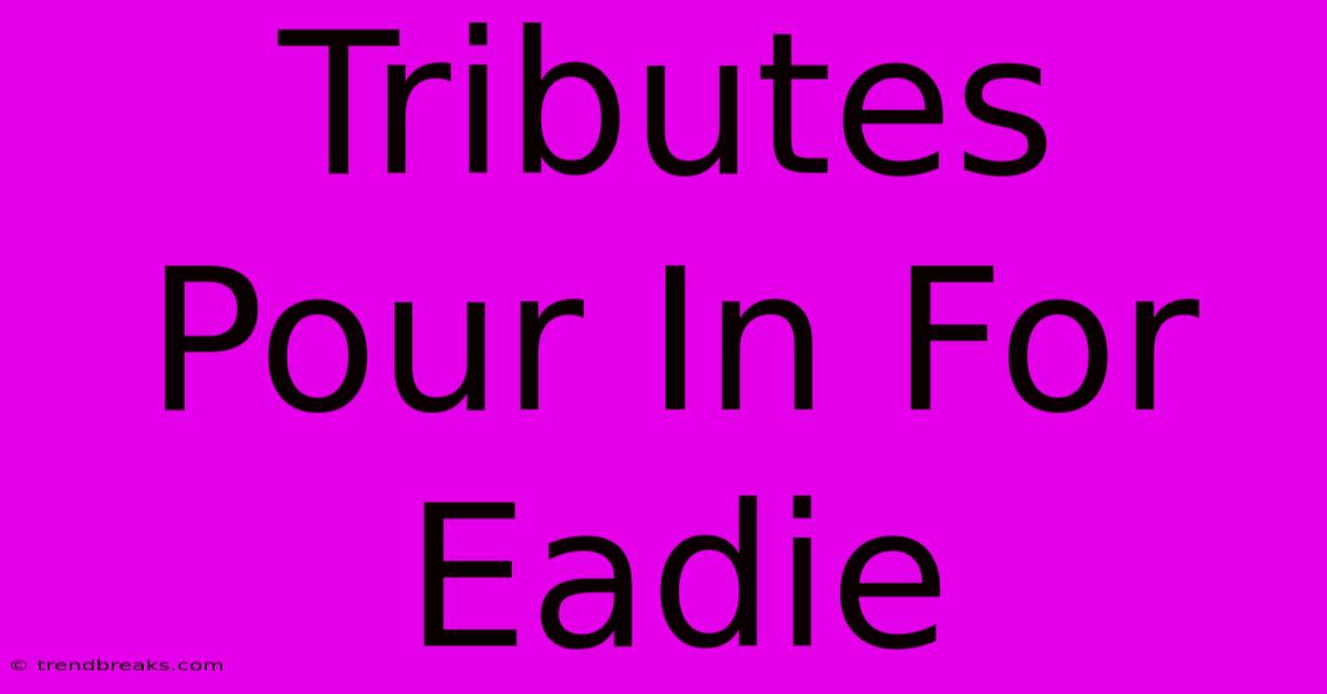 Tributes Pour In For Eadie