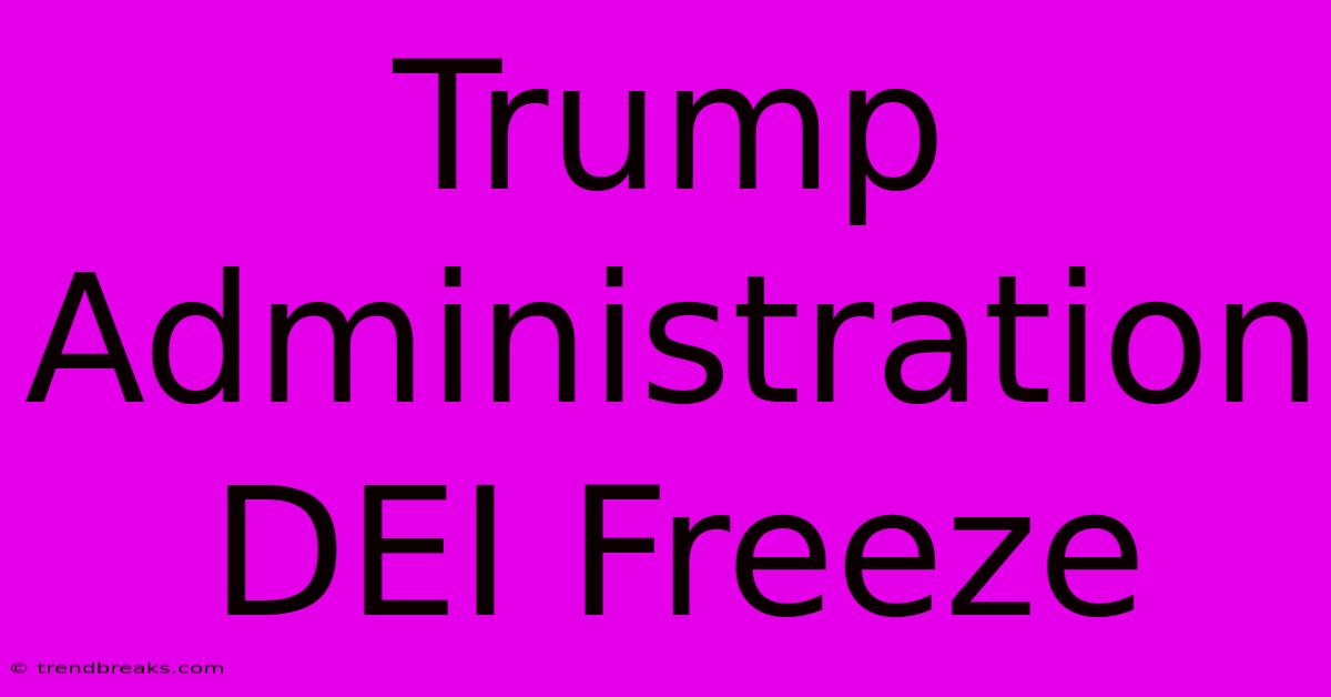 Trump Administration DEI Freeze