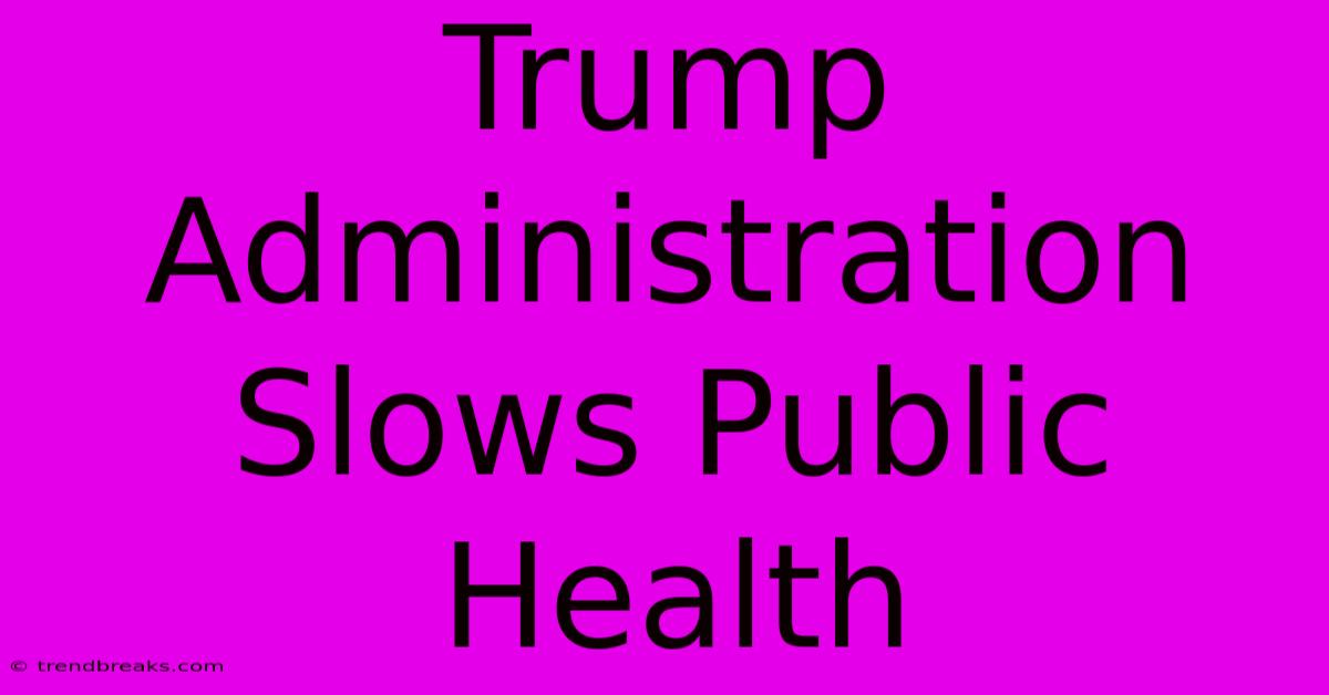 Trump Administration Slows Public Health