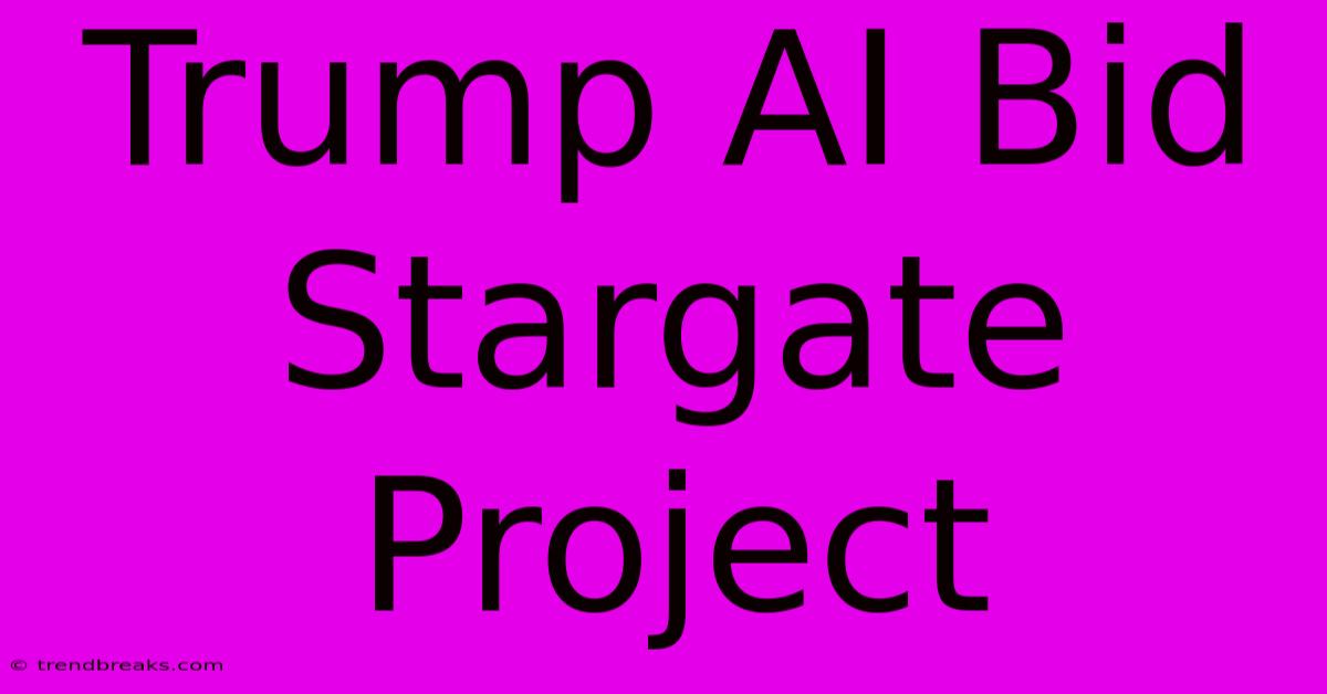 Trump AI Bid Stargate Project