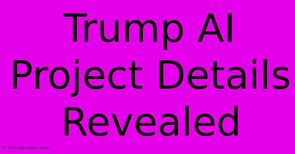 Trump AI Project Details Revealed