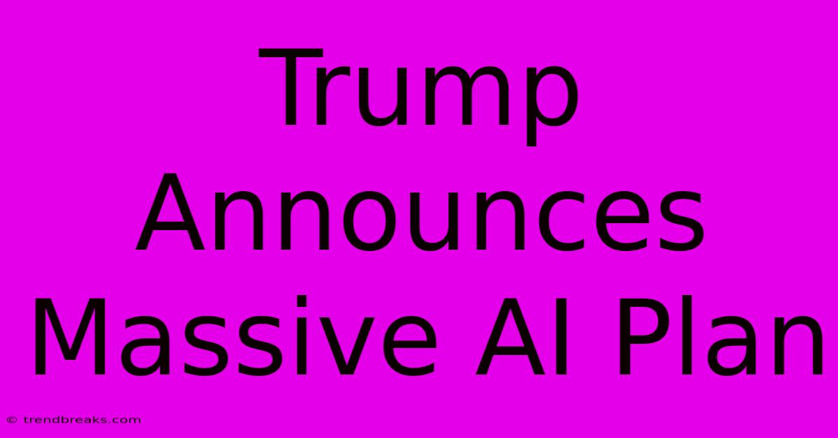 Trump Announces Massive AI Plan