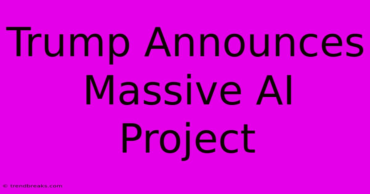 Trump Announces Massive AI Project