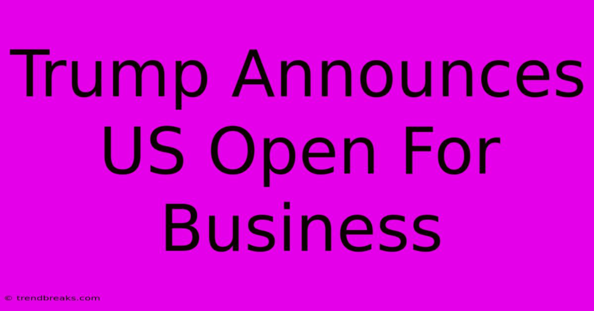 Trump Announces US Open For Business