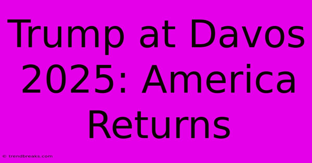 Trump At Davos 2025: America Returns