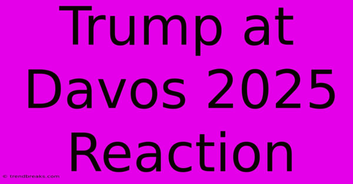 Trump At Davos 2025 Reaction