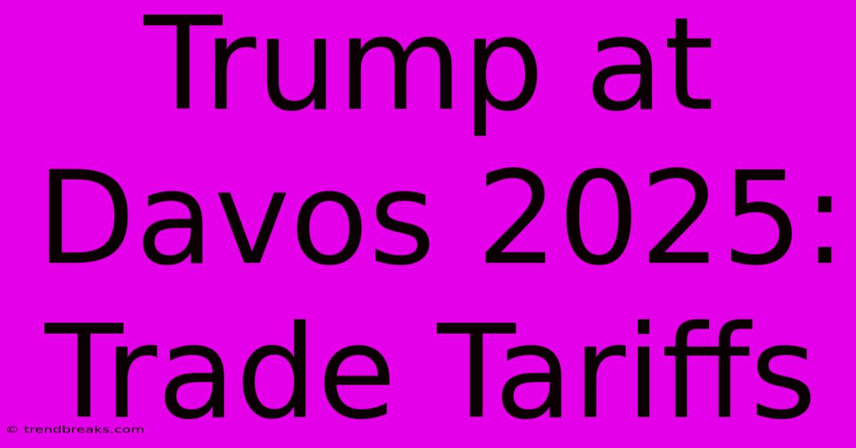 Trump At Davos 2025: Trade Tariffs