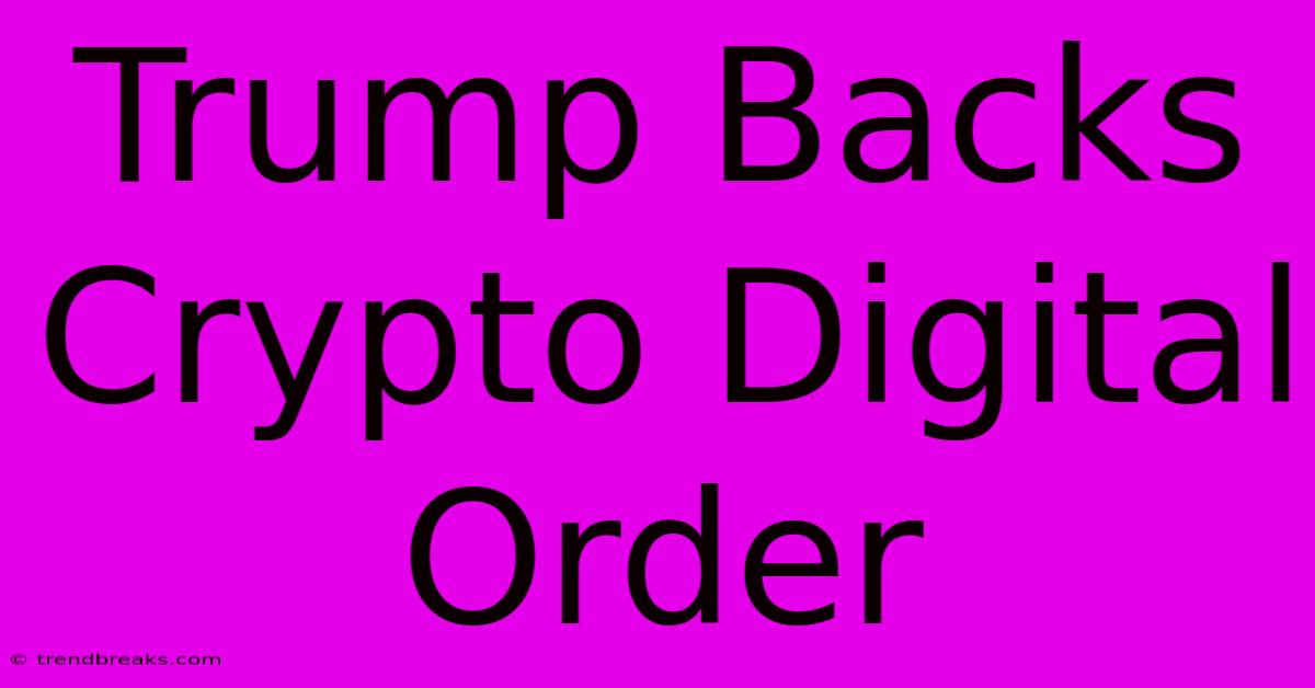 Trump Backs Crypto Digital Order