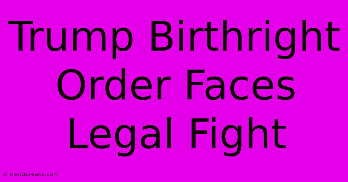 Trump Birthright Order Faces Legal Fight