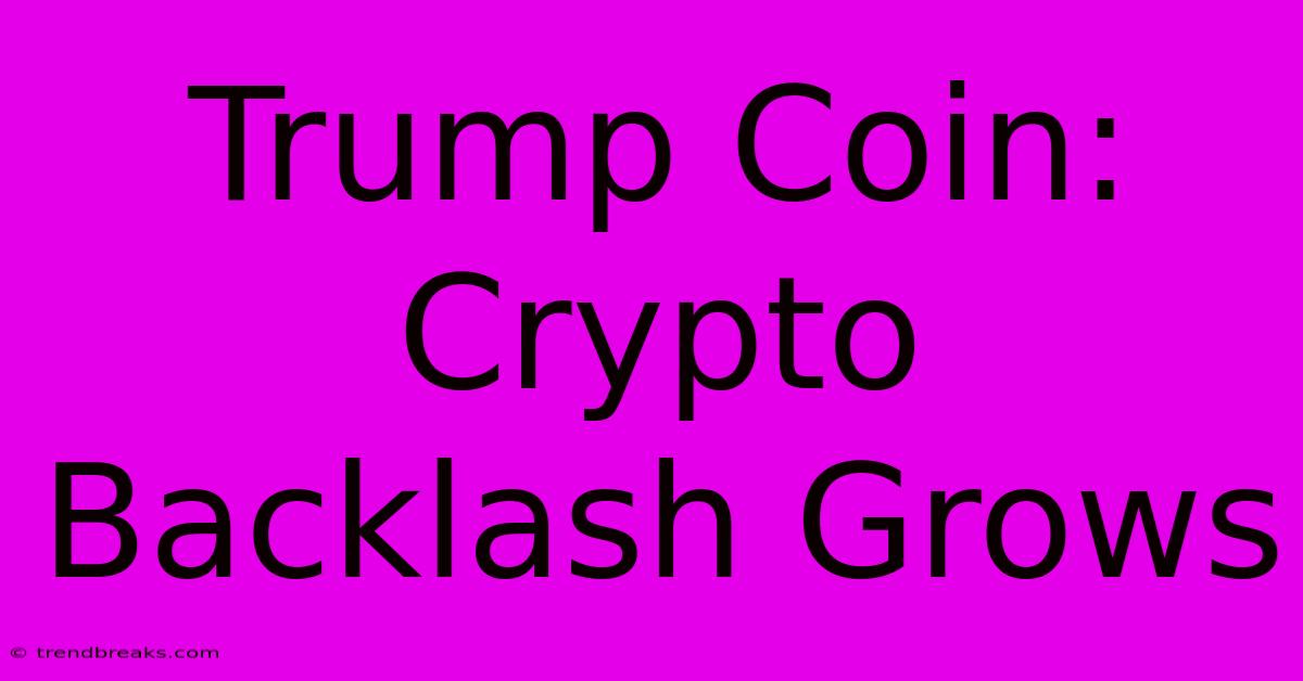 Trump Coin: Crypto Backlash Grows