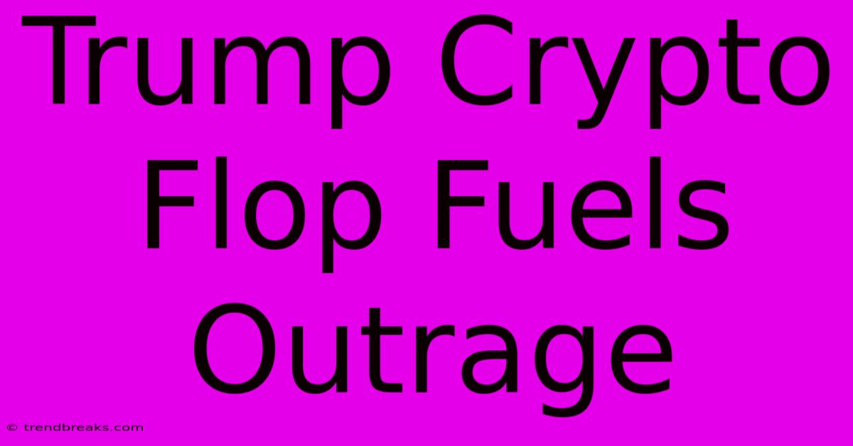 Trump Crypto Flop Fuels Outrage