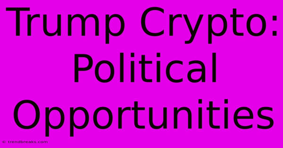 Trump Crypto: Political Opportunities