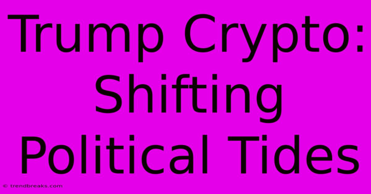 Trump Crypto: Shifting Political Tides 