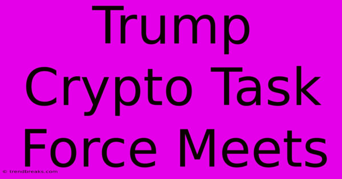 Trump Crypto Task Force Meets