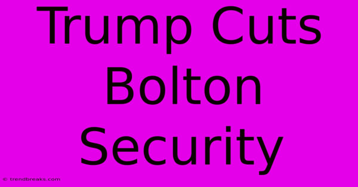 Trump Cuts Bolton Security