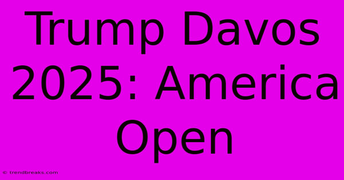 Trump Davos 2025: America Open