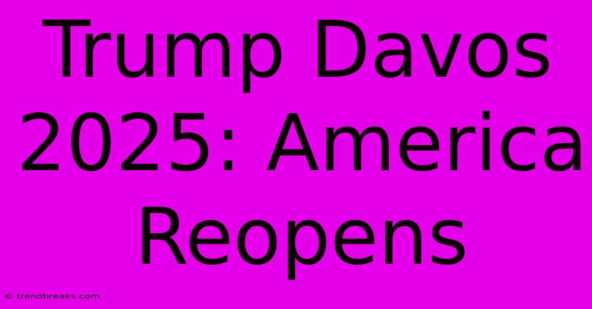 Trump Davos 2025: America Reopens