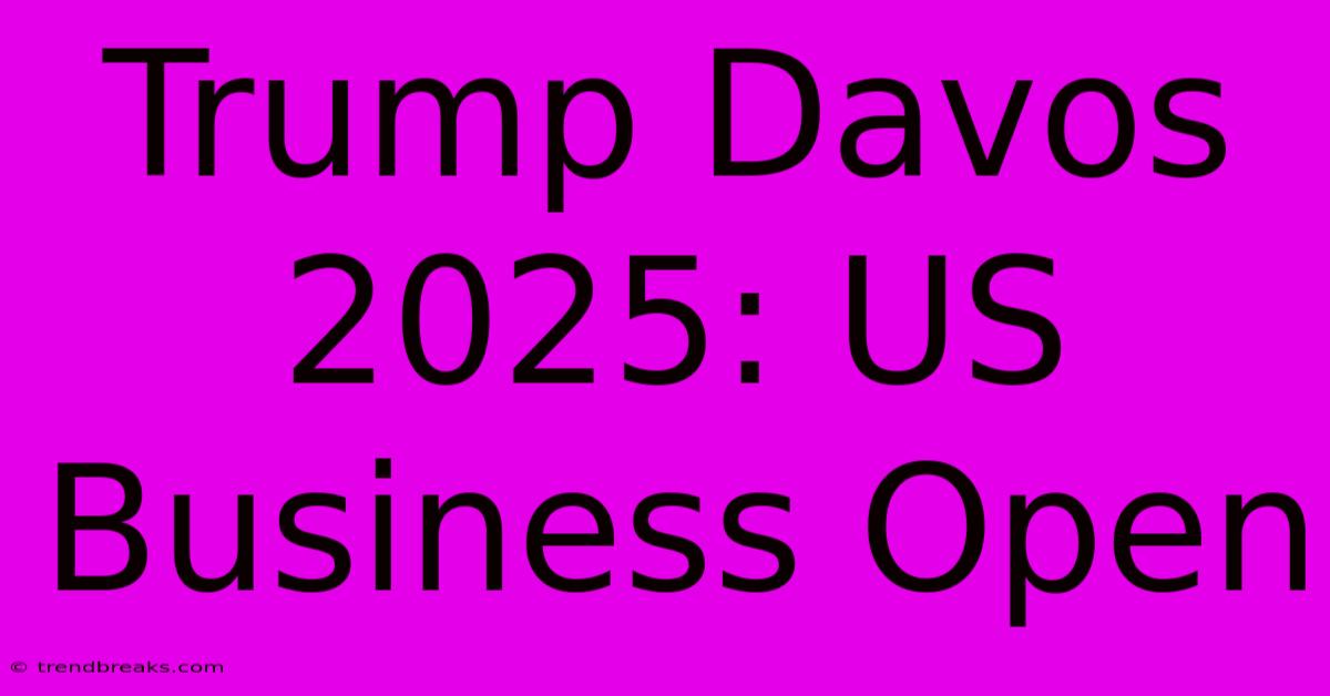 Trump Davos 2025: US Business Open