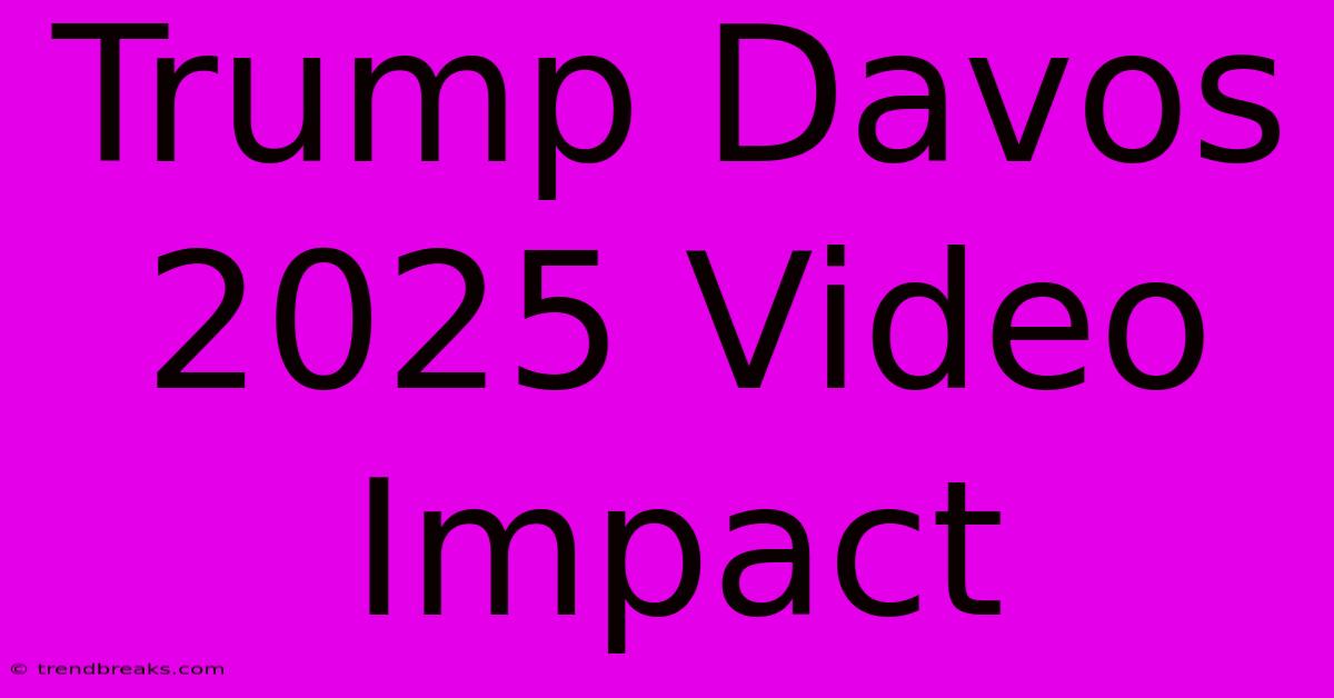 Trump Davos 2025 Video Impact