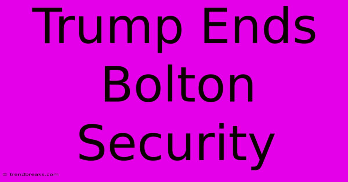 Trump Ends Bolton Security