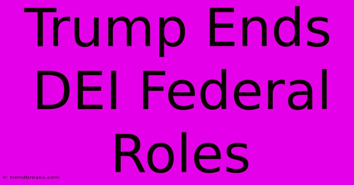 Trump Ends DEI Federal Roles