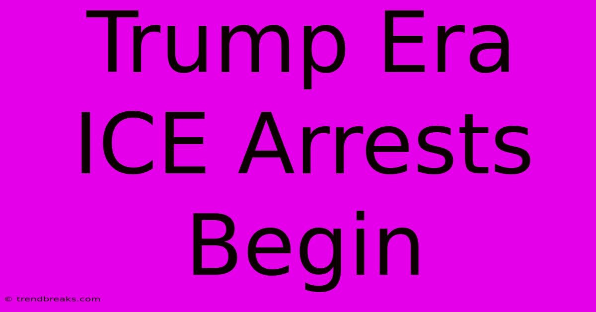 Trump Era ICE Arrests Begin