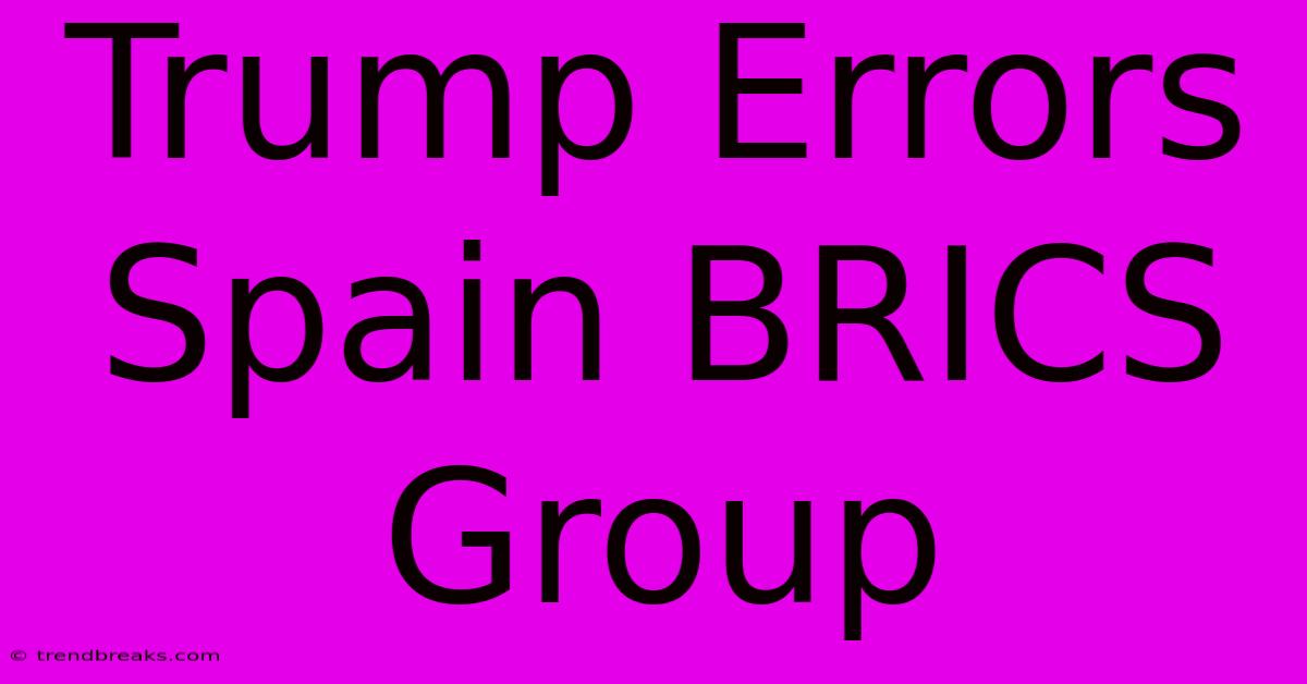 Trump Errors Spain BRICS Group